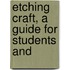 Etching Craft, A Guide For Students And