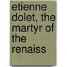 Etienne Dolet, The Martyr Of The Renaiss door Richard Copley Christie