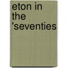 Eton In The 'Seventies door Gilbert James Coleridge