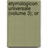 Etymologicon Universale (Volume 3); Or