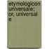 Etymologicon Universale; Or, Universal E