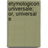 Etymologicon Universale; Or, Universal E by Walter Whiter