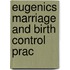 Eugenics Marriage And Birth Control Prac