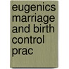 Eugenics Marriage And Birth Control Prac door William J. Robinson