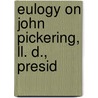 Eulogy On John Pickering, Ll. D., Presid by Daniel Appleton White