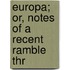 Europa; Or, Notes Of A Recent Ramble Thr