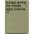Europe During The Middle Ages (Volume 1)