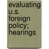 Evaluating U.S. Foreign Policy; Hearings