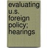 Evaluating U.S. Foreign Policy; Hearings door United States. Congress. Relations