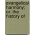 Evangelical Harmony; Or. The History Of