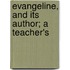 Evangeline, And Its Author; A Teacher's