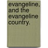 Evangeline, And The Evangeline Country. door Henry Wardsworth Longfellow