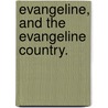 Evangeline, And The Evangeline Country. by Henry Wardsworth Longfellow