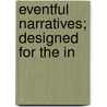 Eventful Narratives; Designed For The In door Juvenile Instructor Office. Cu-Banc