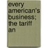 Every American's Business; The Tariff An