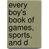 Every Boy's Book Of Games, Sports, And D by Books Group