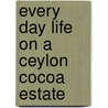 Every Day Life On A Ceylon Cocoa Estate by Mary E. Steuart