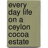 Every Day Life On A Ceylon Cocoa Estate door Mary E. Steuart