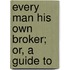 Every Man His Own Broker; Or, A Guide To