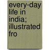 Every-Day Life In India; Illustrated Fro door A.D. Rowe
