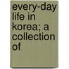 Every-Day Life In Korea; A Collection Of by Daniel L. Gifford
