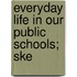 Everyday Life In Our Public Schools; Ske
