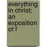 Everything In Christ; An Exposition Of F door Lindsay Rogers
