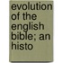 Evolution Of The English Bible; An Histo