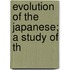 Evolution Of The Japanese; A Study Of Th