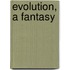 Evolution, A Fantasy