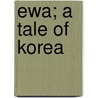 Ewa; A Tale Of Korea door William Arthur Noble