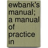Ewbank's Manual; A Manual Of Practice In door Ewbank