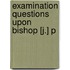 Examination Questions Upon Bishop [J.] P