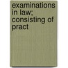 Examinations In Law; Consisting Of Pract door John Henry Wigmore