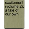 Excitement (Volume 2); A Tale Of Our Own by General Books