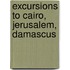 Excursions To Cairo, Jerusalem, Damascus