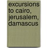 Excursions To Cairo, Jerusalem, Damascus door George Jones
