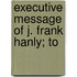 Executive Message Of J. Frank Hanly; To