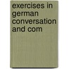 Exercises In German Conversation And Com by E.C. Wesselhoeft