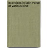 Exercises In Latin Verse Of Various Kind door George Preston