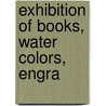 Exhibition Of Books, Water Colors, Engra door Museum of Fine Arts