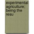 Experimental Agriculture; Being The Resu