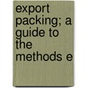 Export Packing; A Guide To The Methods E door Charles Carroll Martin