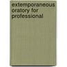 Extemporaneous Oratory For Professional by James Monroe Buckley
