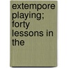 Extempore Playing; Forty Lessons In The by Robert D. Richardson