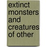 Extinct Monsters And Creatures Of Other by Alfred L. Hutchinson