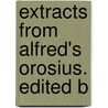 Extracts From Alfred's Orosius. Edited B by King of England Alfred