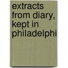 Extracts From Diary, Kept In Philadelphi by Christopher Marshall