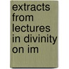Extracts From Lectures In Divinity On Im by George Hill