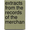 Extracts From The Records Of The Merchan by Merchant Newcastle-Upon-Tyne